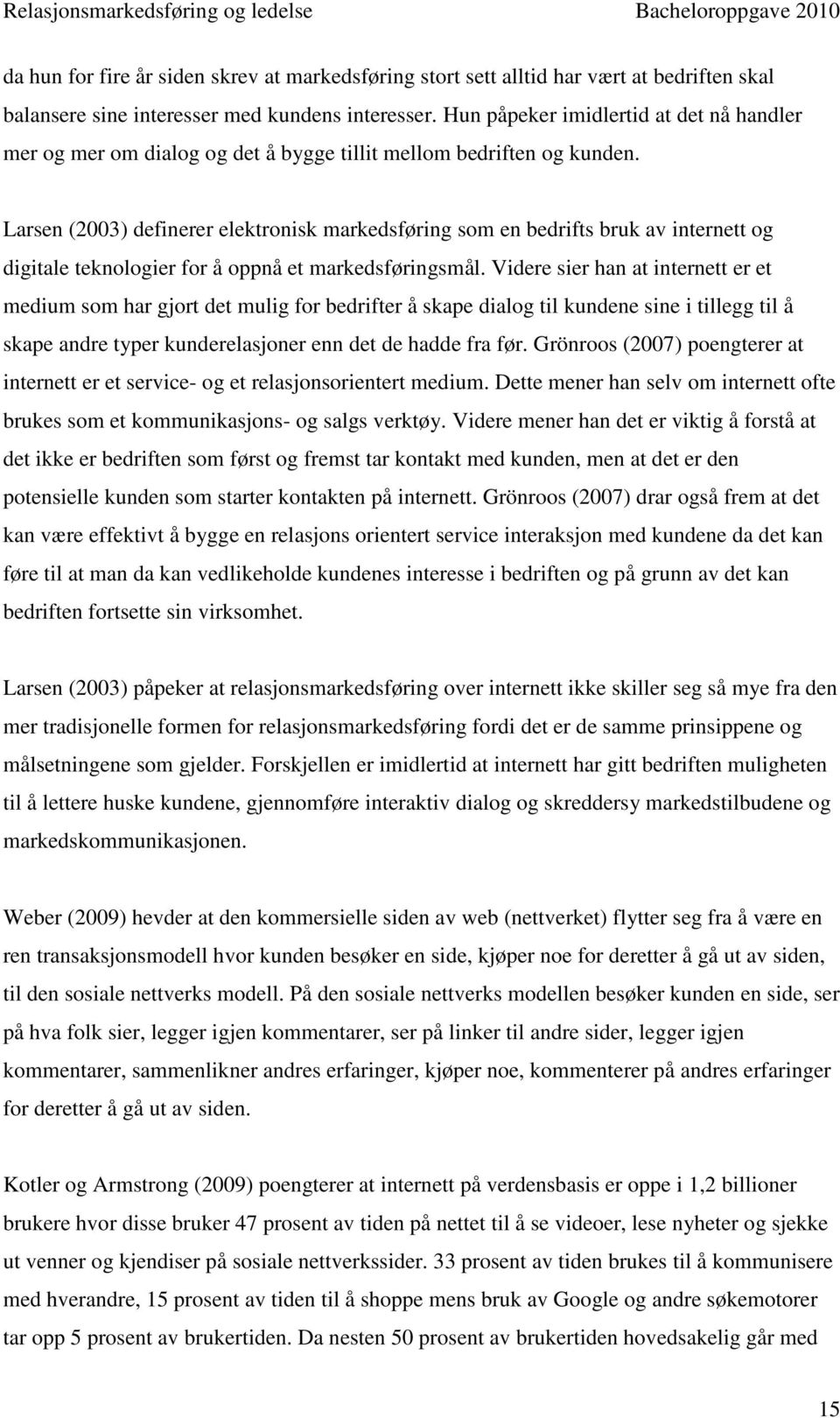 Larsen (2003) definerer elektronisk markedsføring som en bedrifts bruk av internett og digitale teknologier for å oppnå et markedsføringsmål.