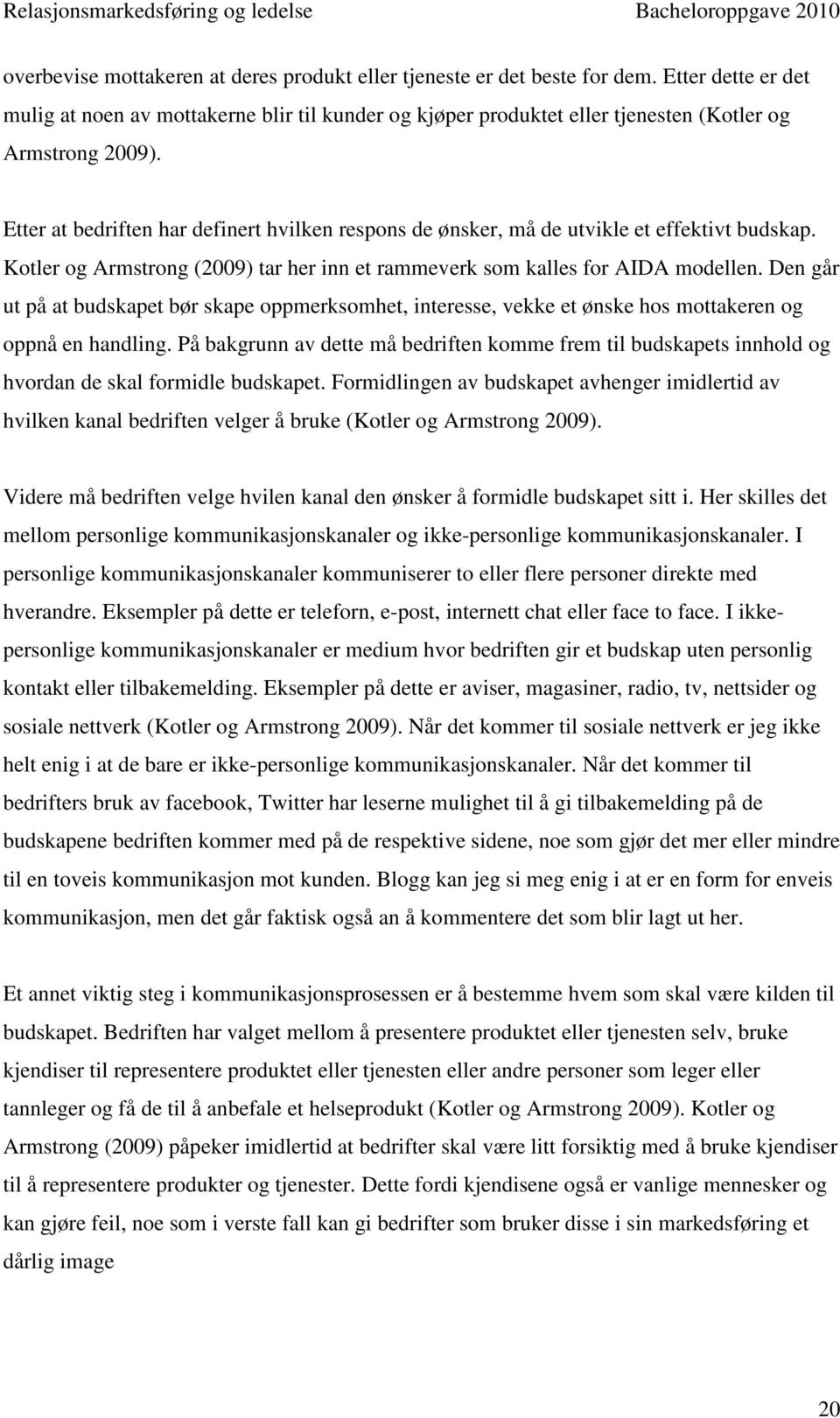 Etter at bedriften har definert hvilken respons de ønsker, må de utvikle et effektivt budskap. Kotler og Armstrong (2009) tar her inn et rammeverk som kalles for AIDA modellen.