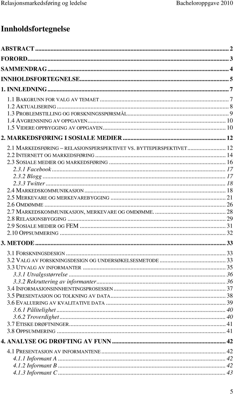 1 MARKEDSFØRING RELASJONSPERSPEKTIVET VS. BYTTEPERSPEKTIVET... 12 2.2 INTERNETT OG MARKEDSFØRING... 14 2.3 SOSIALE MEDIER OG MARKEDSFØRING... 16 2.3.1 Facebook... 17 2.3.2 Blogg... 17 2.3.3 Twitter.