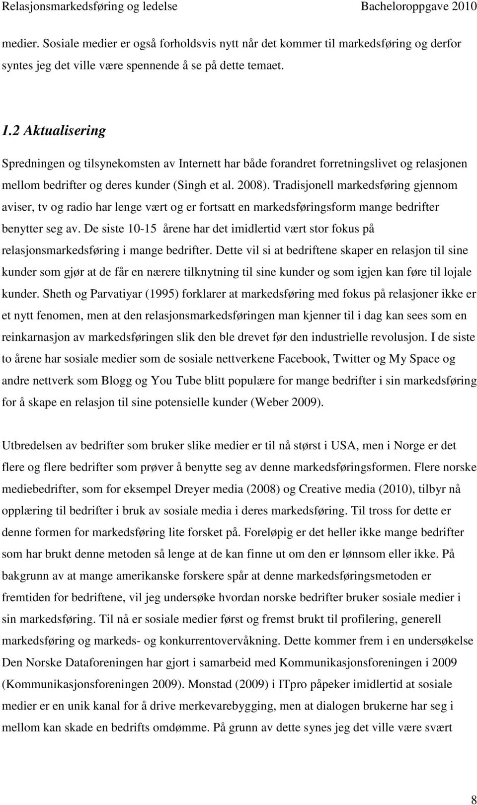 Tradisjonell markedsføring gjennom aviser, tv og radio har lenge vært og er fortsatt en markedsføringsform mange bedrifter benytter seg av.