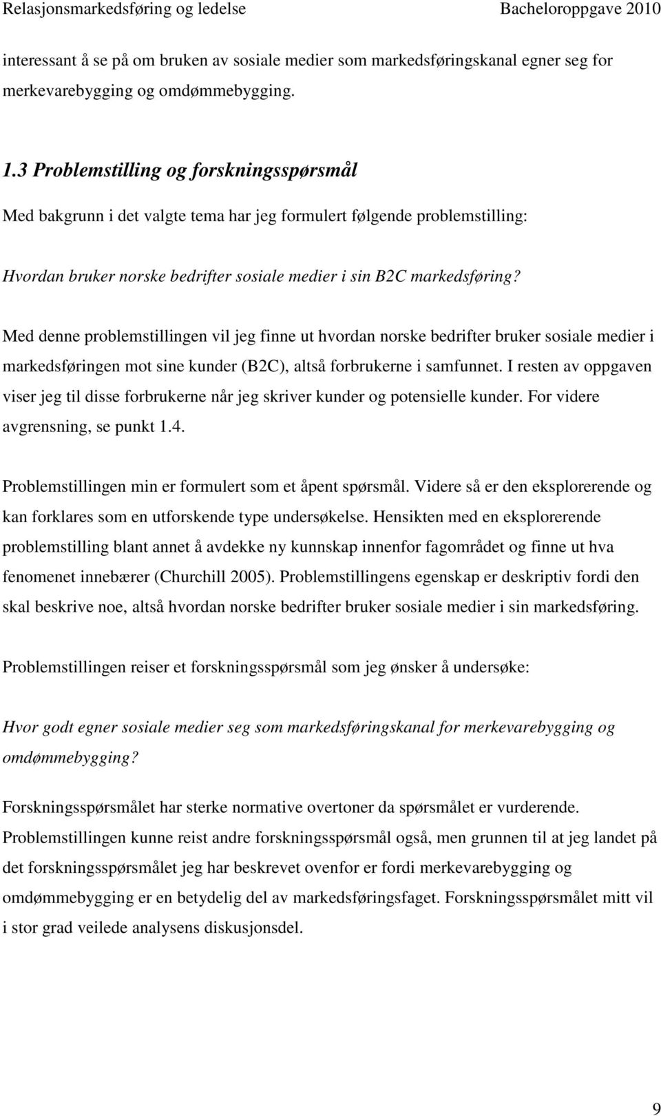 Med denne problemstillingen vil jeg finne ut hvordan norske bedrifter bruker sosiale medier i markedsføringen mot sine kunder (B2C), altså forbrukerne i samfunnet.