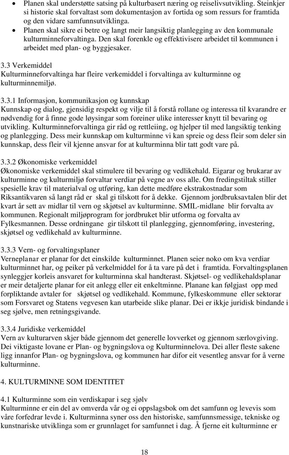 Planen skal sikre ei betre og langt meir langsiktig planlegging av den kommunale kulturminneforvaltinga. Den skal forenkle og effektivisere arbeidet til kommunen i arbeidet med plan- og byggjesaker.