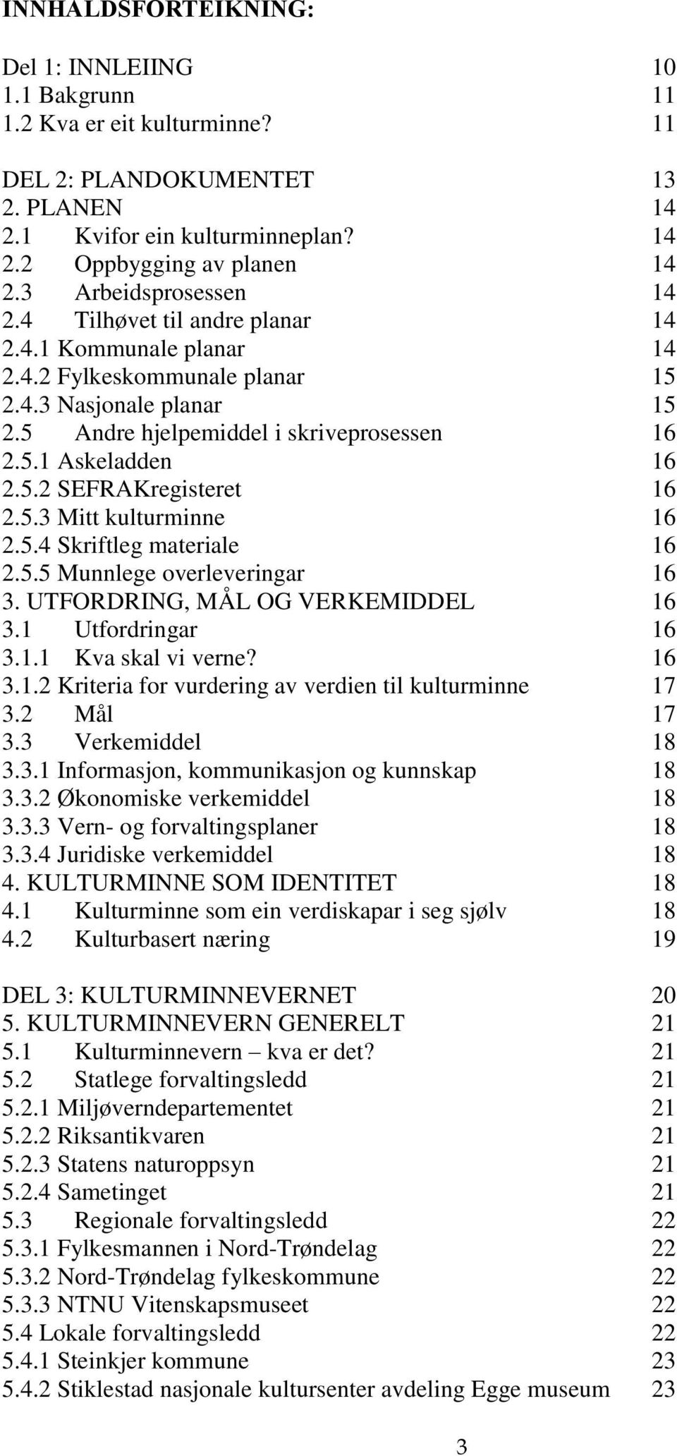 5.2 SEFRAKregisteret 16 2.5.3 Mitt kulturminne 16 2.5.4 Skriftleg materiale 16 2.5.5 Munnlege overleveringar 16 3. UTFORDRING, MÅL OG VERKEMIDDEL 16 3.1 Utfordringar 16 3.1.1 Kva skal vi verne? 16 3.1.2 Kriteria for vurdering av verdien til kulturminne 17 3.