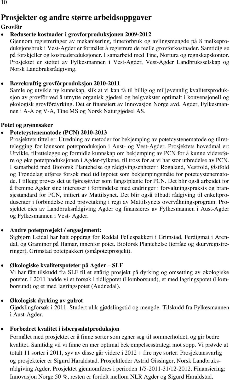 Prosjektet er støttet av Fylkesmannen i Vest-Agder, Vest-Agder Landbruksselskap og Norsk Landbruksrådgiving.