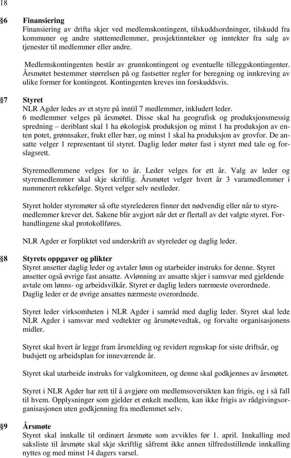 Årsmøtet bestemmer størrelsen på og fastsetter regler for beregning og innkreving av ulike former for kontingent. Kontingenten kreves inn forskuddsvis.