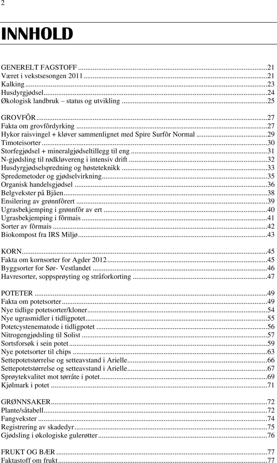 .. 32 Husdyrgjødselspredning og høsteteknikk... 33 Spredemetoder og gjødselvirkning... 35 Organisk handelsgjødsel... 36 Belgvekster på Bjåen... 38 Ensilering av grønnfôrert.