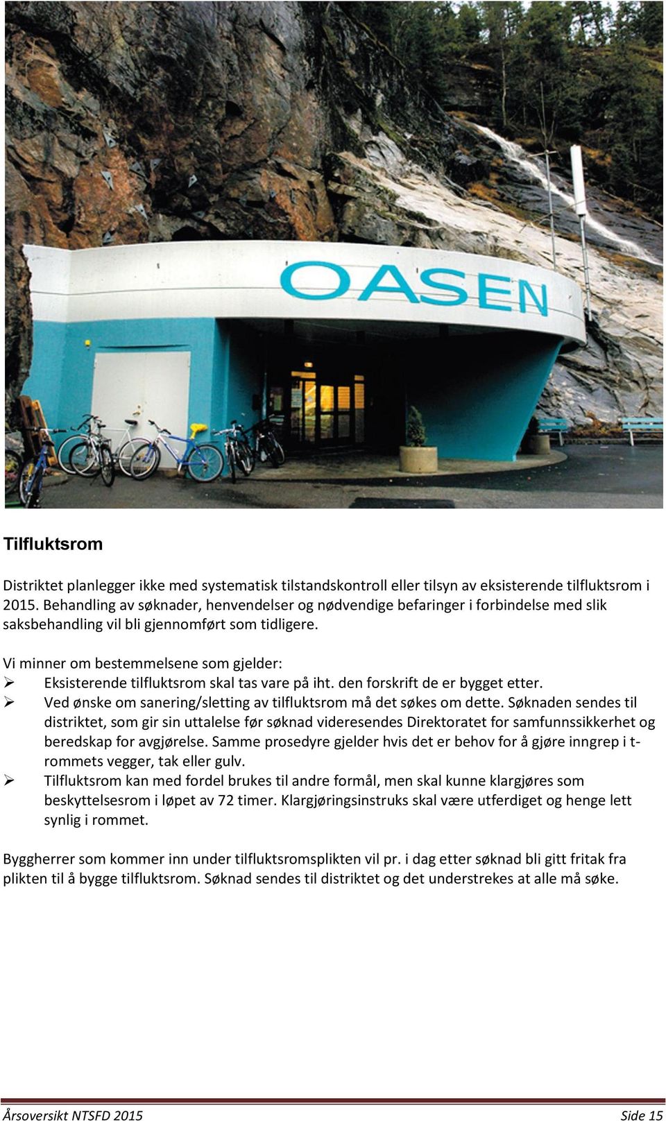 Vi minner om bestemmelsene som gjelder: Eksisterende tilfluktsrom skal tas vare på iht. den forskrift de er bygget etter. Ved ønske om sanering/sletting av tilfluktsrom må det søkes om dette.