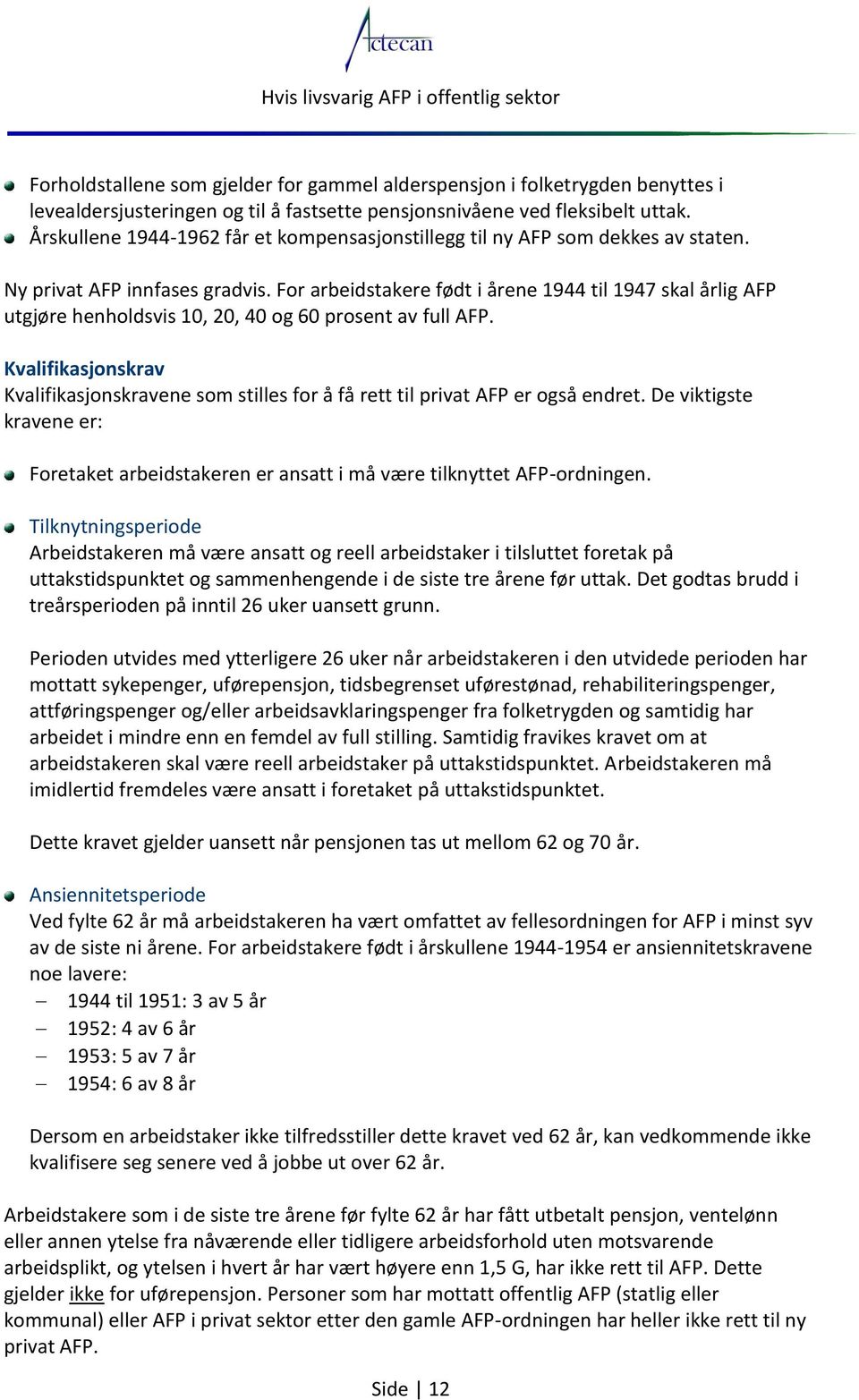 For arbeidstakere født i årene 1944 til 1947 skal årlig AFP utgjøre henholdsvis 10, 20, 40 og 60 prosent av full AFP.