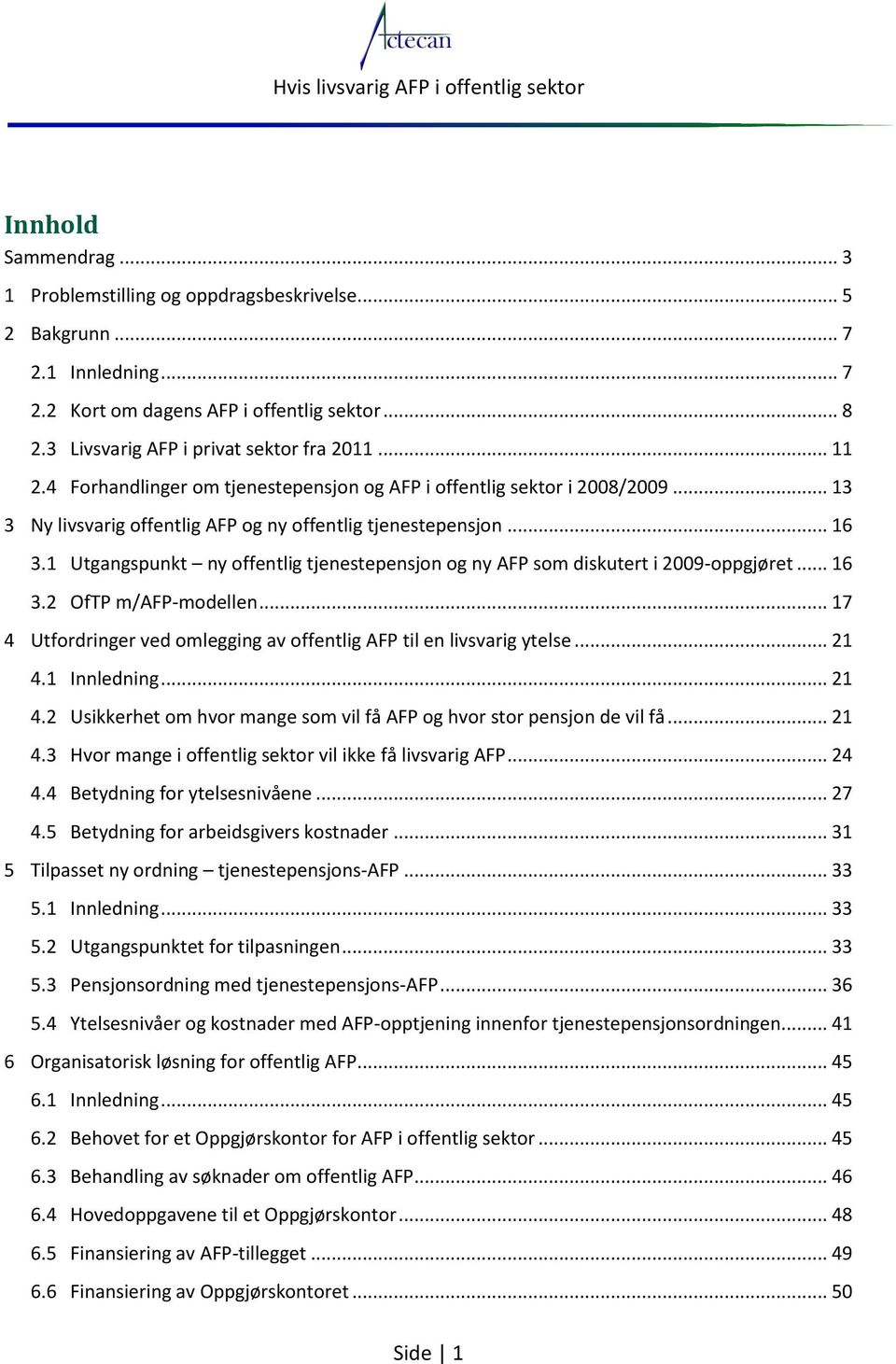 1 Utgangspunkt ny offentlig tjenestepensjon og ny AFP som diskutert i 2009-oppgjøret... 16 3.2 OfTP m/afp-modellen... 17 4 Utfordringer ved omlegging av offentlig AFP til en livsvarig ytelse... 21 4.