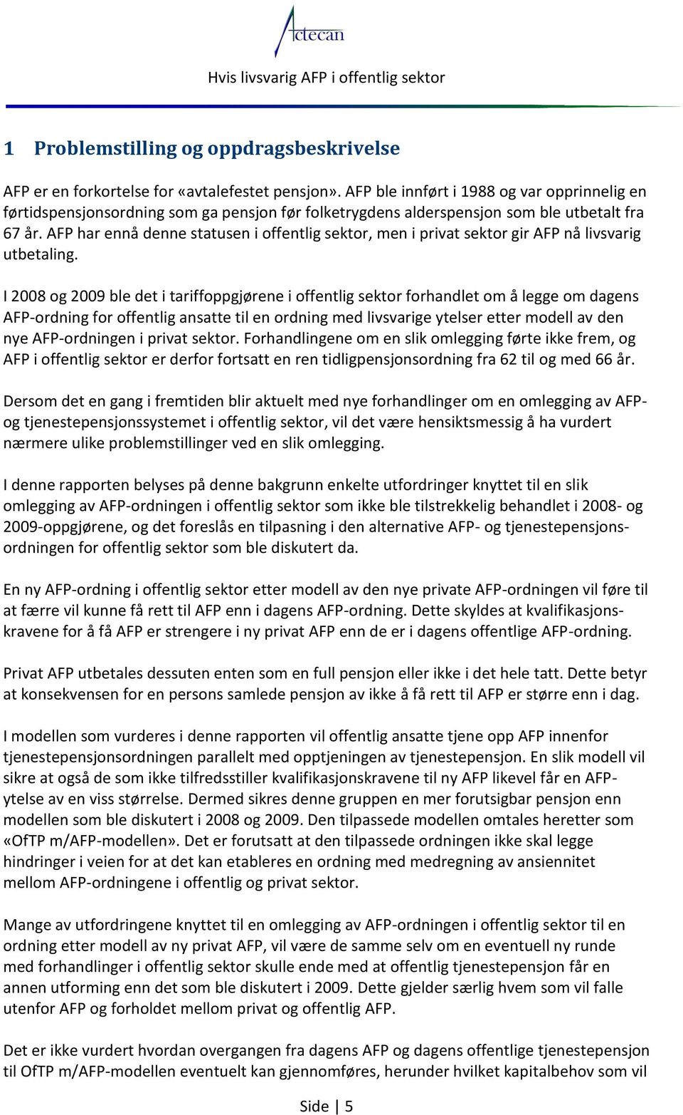 AFP har ennå denne statusen i offentlig sektor, men i privat sektor gir AFP nå livsvarig utbetaling.