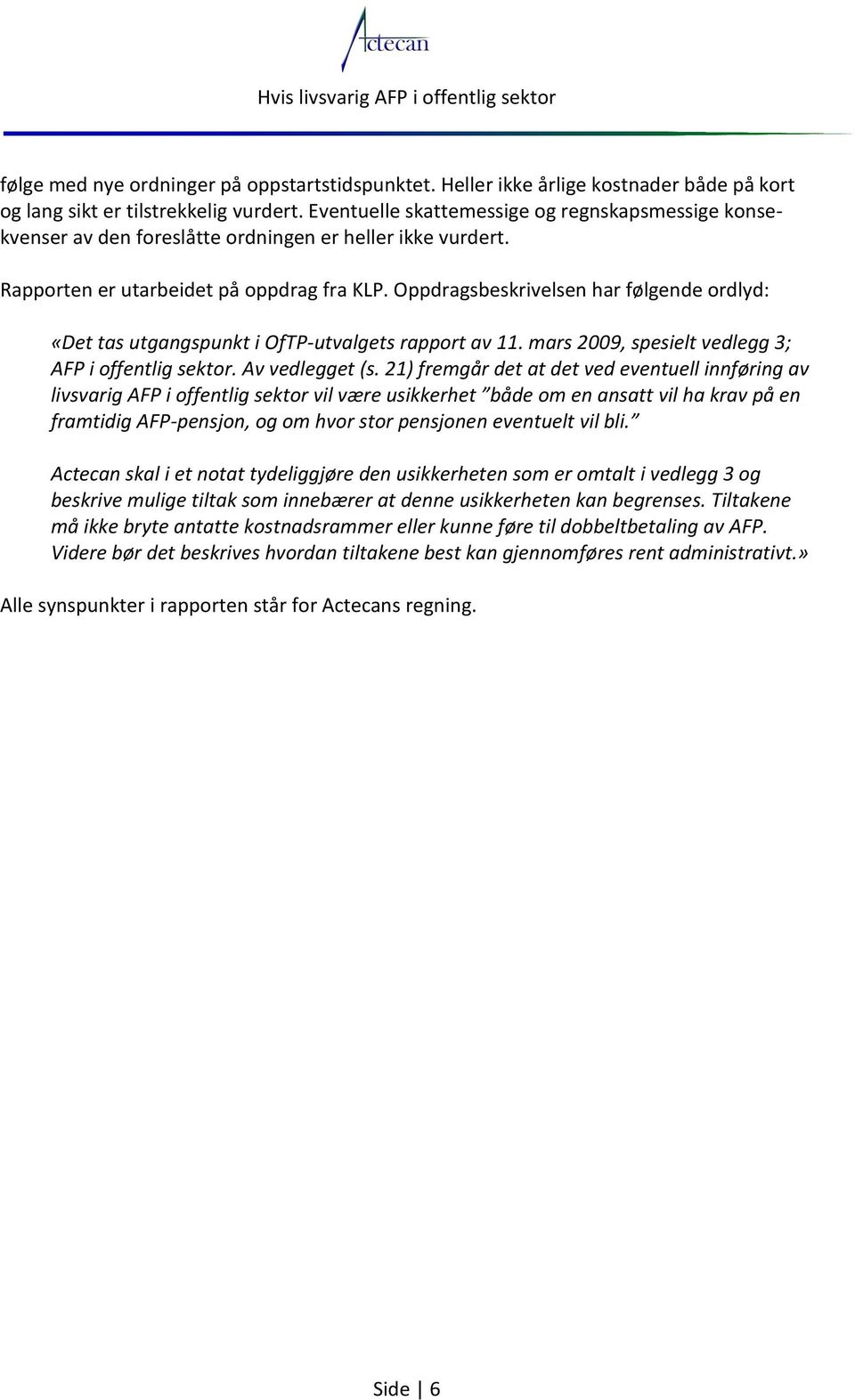 Oppdragsbeskrivelsen har følgende ordlyd: «Det tas utgangspunkt i OfTP-utvalgets rapport av 11. mars 2009, spesielt vedlegg 3; AFP i offentlig sektor. Av vedlegget (s.