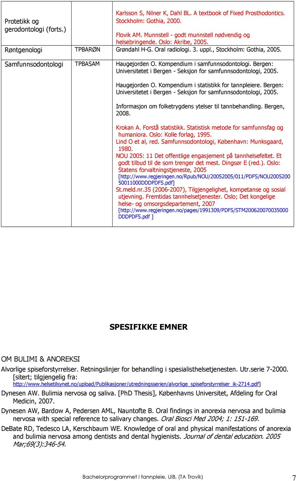 Bergen: Universitetet i Bergen - Seksjon for samfunnsodontologi, 2005. Haugejorden O. Kompendium i statistikk for tannpleiere. Bergen: Universitetet i Bergen - Seksjon for samfunnsodontologi, 2005.