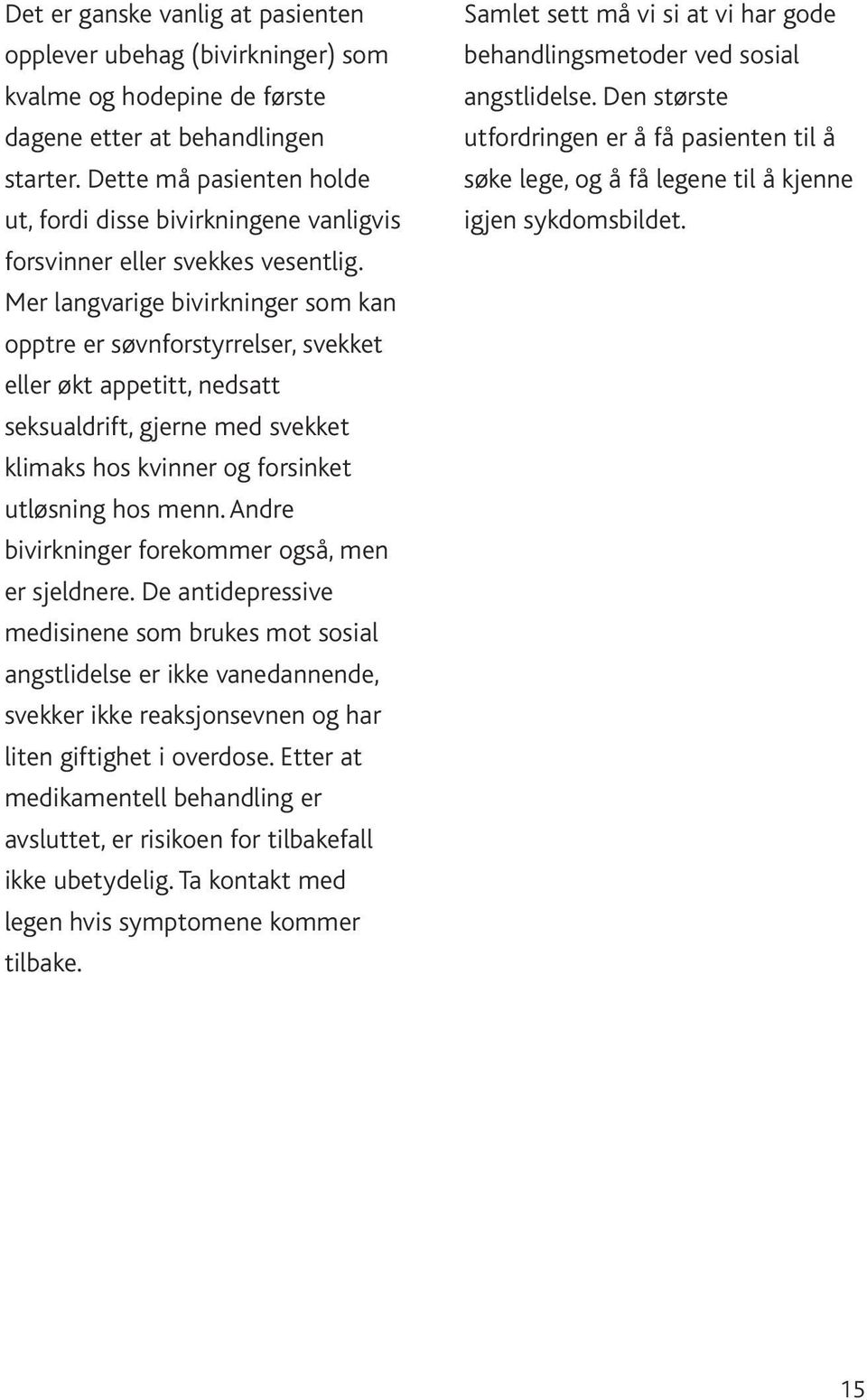 Mer langvarige bivirkninger som kan opptre er søvnforstyrrelser, svekket eller økt appetitt, nedsatt seksualdrift, gjerne med svekket klimaks hos kvinner og forsinket utløsning hos menn.