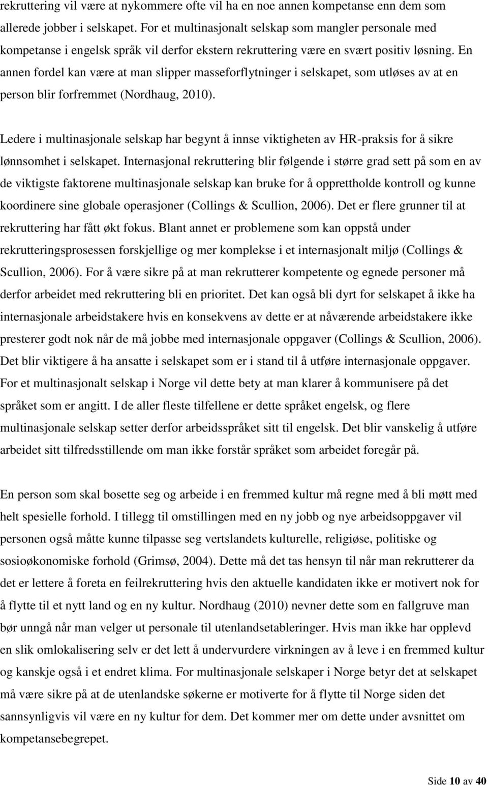 En annen fordel kan være at man slipper masseforflytninger i selskapet, som utløses av at en person blir forfremmet (Nordhaug, 2010).