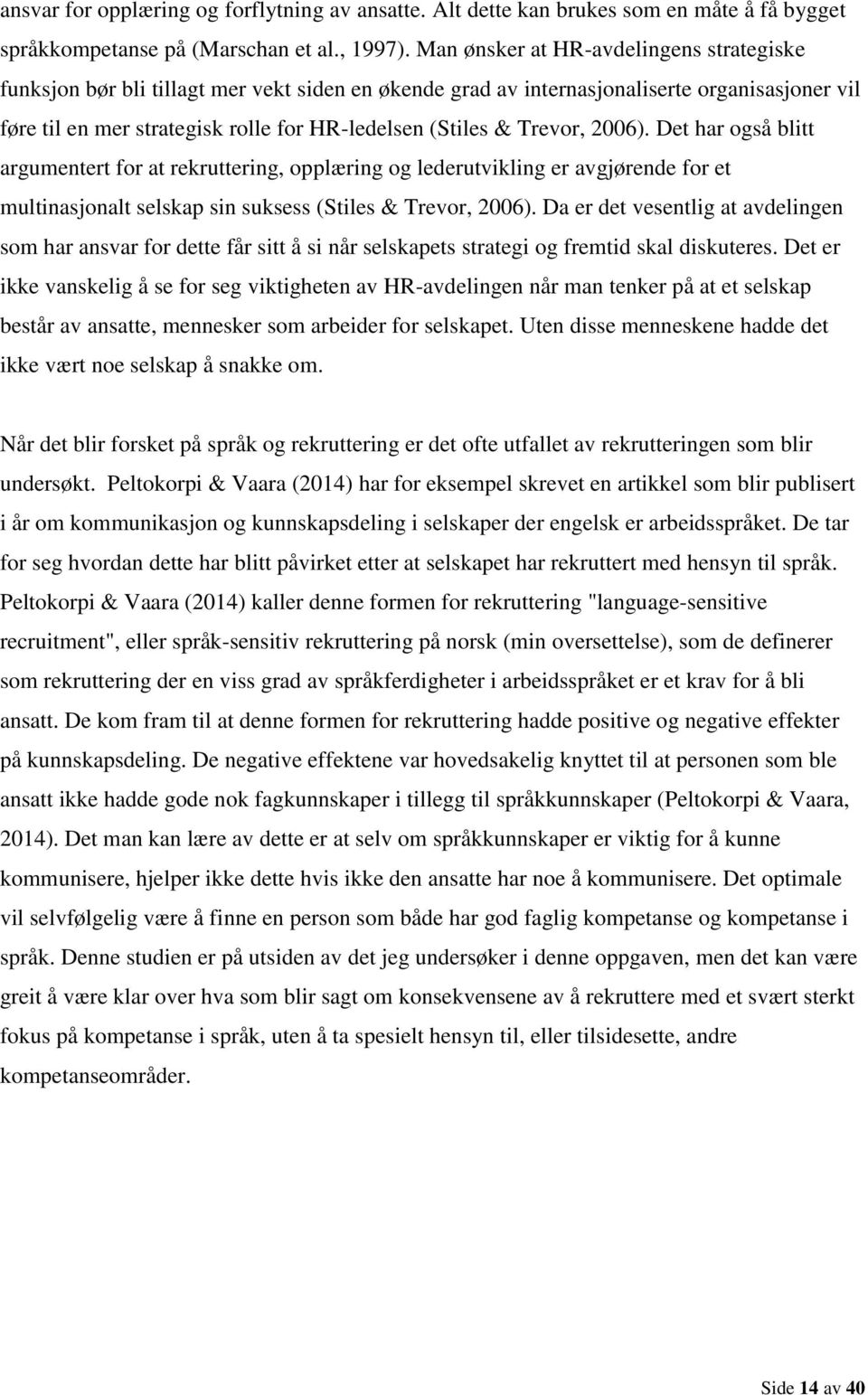 Trevor, 2006). Det har også blitt argumentert for at rekruttering, opplæring og lederutvikling er avgjørende for et multinasjonalt selskap sin suksess (Stiles & Trevor, 2006).