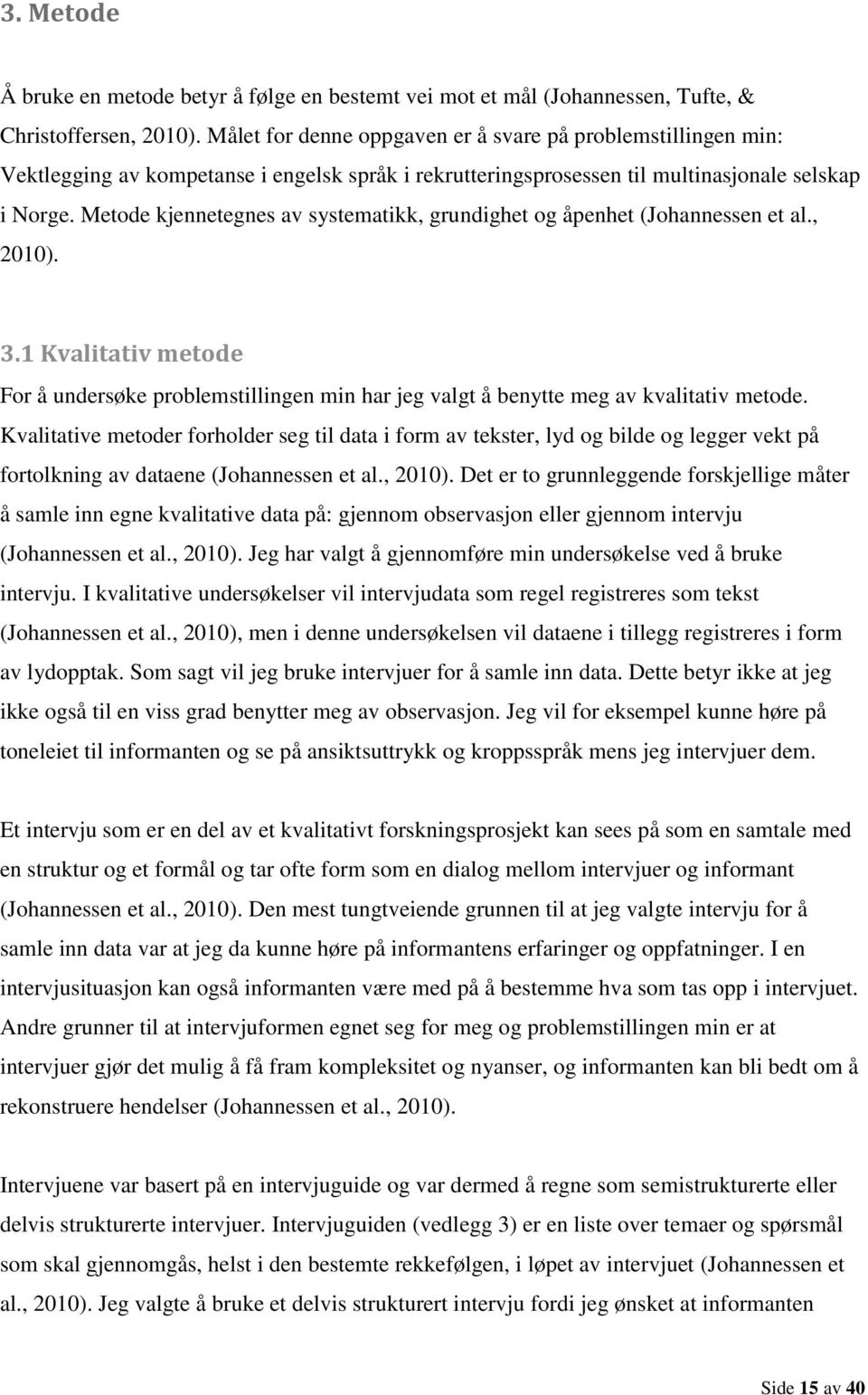 Metode kjennetegnes av systematikk, grundighet og åpenhet (Johannessen et al., 2010). 3.1 Kvalitativ metode For å undersøke problemstillingen min har jeg valgt å benytte meg av kvalitativ metode.