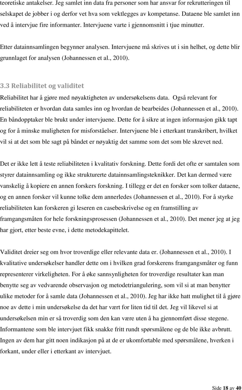 Intervjuene må skrives ut i sin helhet, og dette blir grunnlaget for analysen (Johannessen et al., 2010). 3.