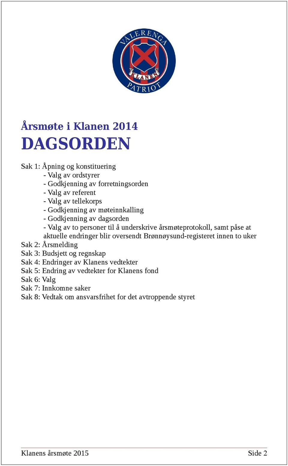 endringer blir oversendt Brønnøysund-registeret innen to uker Sak 2: Årsmelding Sak 3: Budsjett og regnskap Sak 4: Endringer av Klanens vedtekter Sak