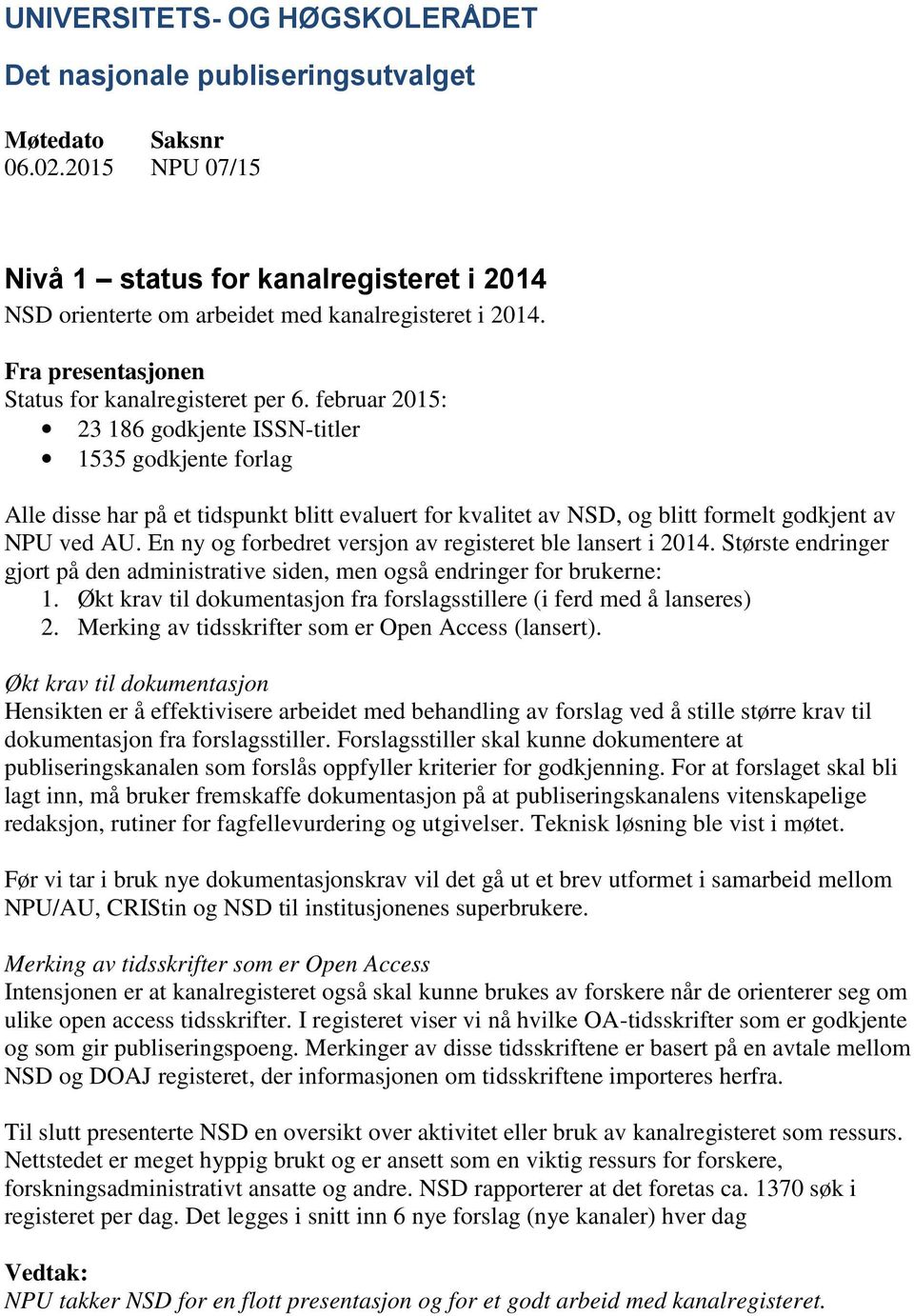 En ny og forbedret versjon av registeret ble lansert i 2014. Største endringer gjort på den administrative siden, men også endringer for brukerne: 1.