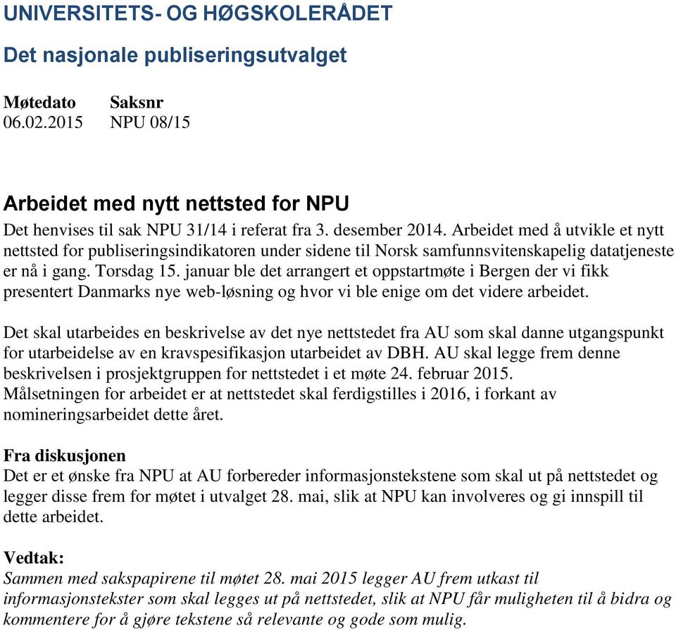 januar ble det arrangert et oppstartmøte i Bergen der vi fikk presentert Danmarks nye web-løsning og hvor vi ble enige om det videre arbeidet.