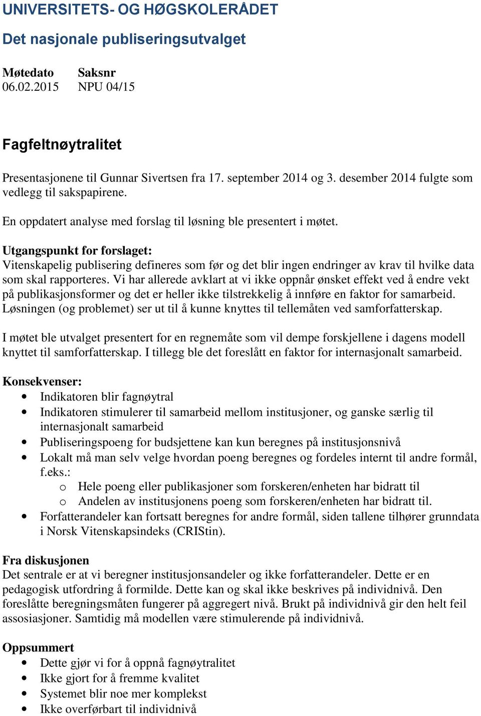 Utgangspunkt for forslaget: Vitenskapelig publisering defineres som før og det blir ingen endringer av krav til hvilke data som skal rapporteres.