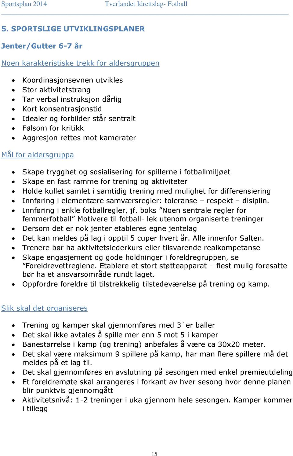 trening og aktiviteter Holde kullet samlet i samtidig trening med mulighet for differensiering Innføring i elementære samværsregler: toleranse respekt disiplin. Innføring i enkle fotballregler, jf.