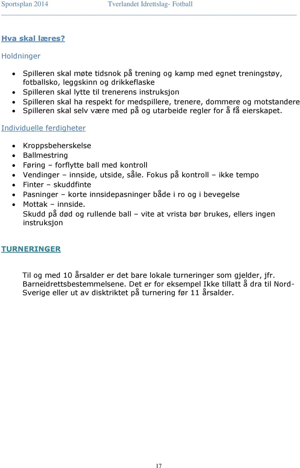 medspillere, trenere, dommere og motstandere Spilleren skal selv være med på og utarbeide regler for å få eierskapet.