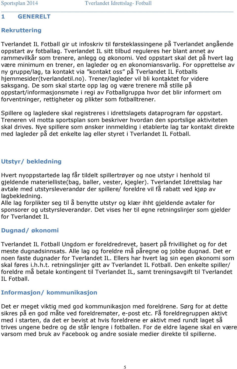 For opprettelse av ny gruppe/lag, ta kontakt via kontakt oss på Tverlandet IL Fotballs hjemmesider(tverlandetil.no). Trener/lagleder vil bli kontaktet for videre saksgang.