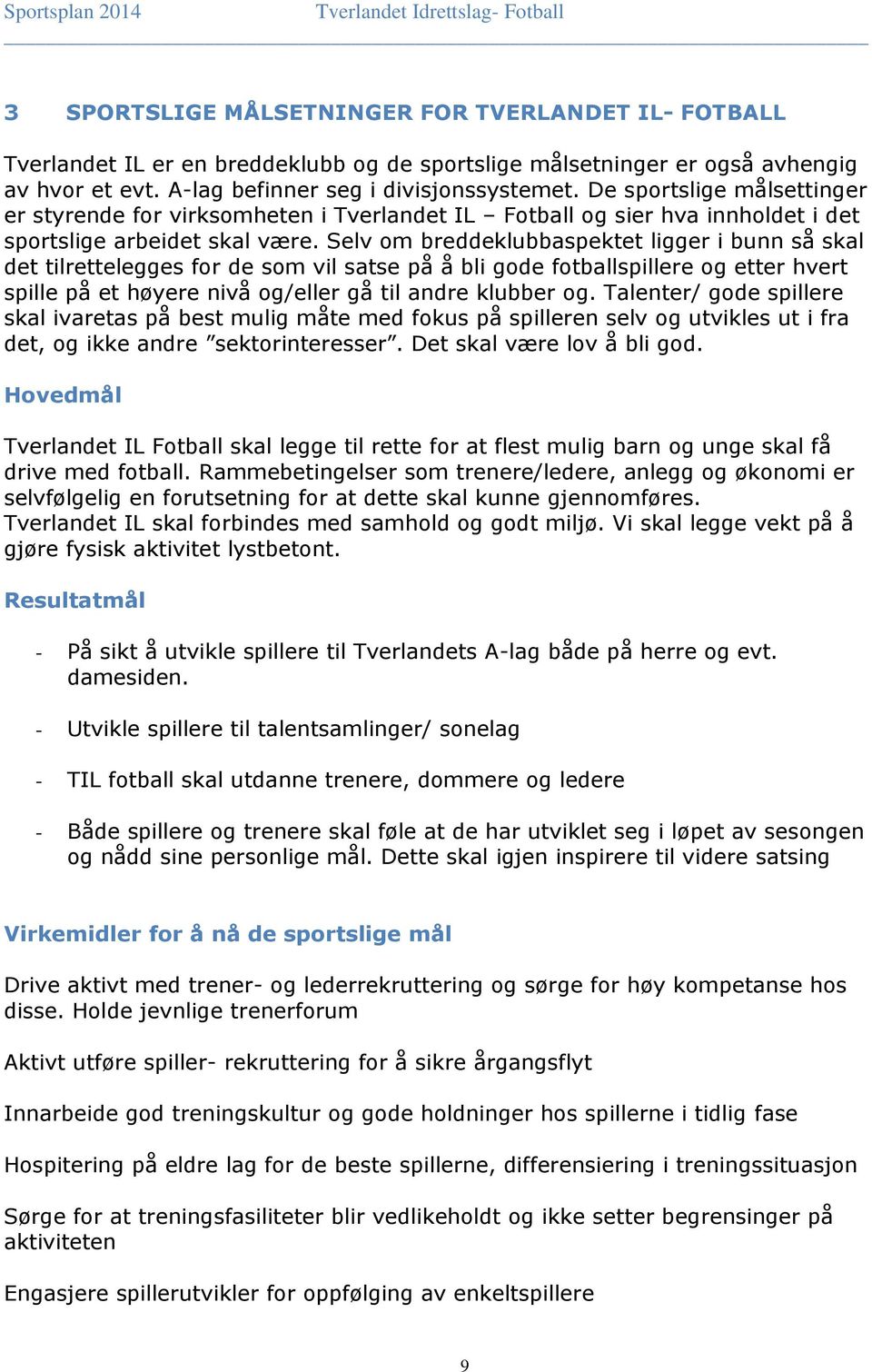 Selv om breddeklubbaspektet ligger i bunn så skal det tilrettelegges for de som vil satse på å bli gode fotballspillere og etter hvert spille på et høyere nivå og/eller gå til andre klubber og.