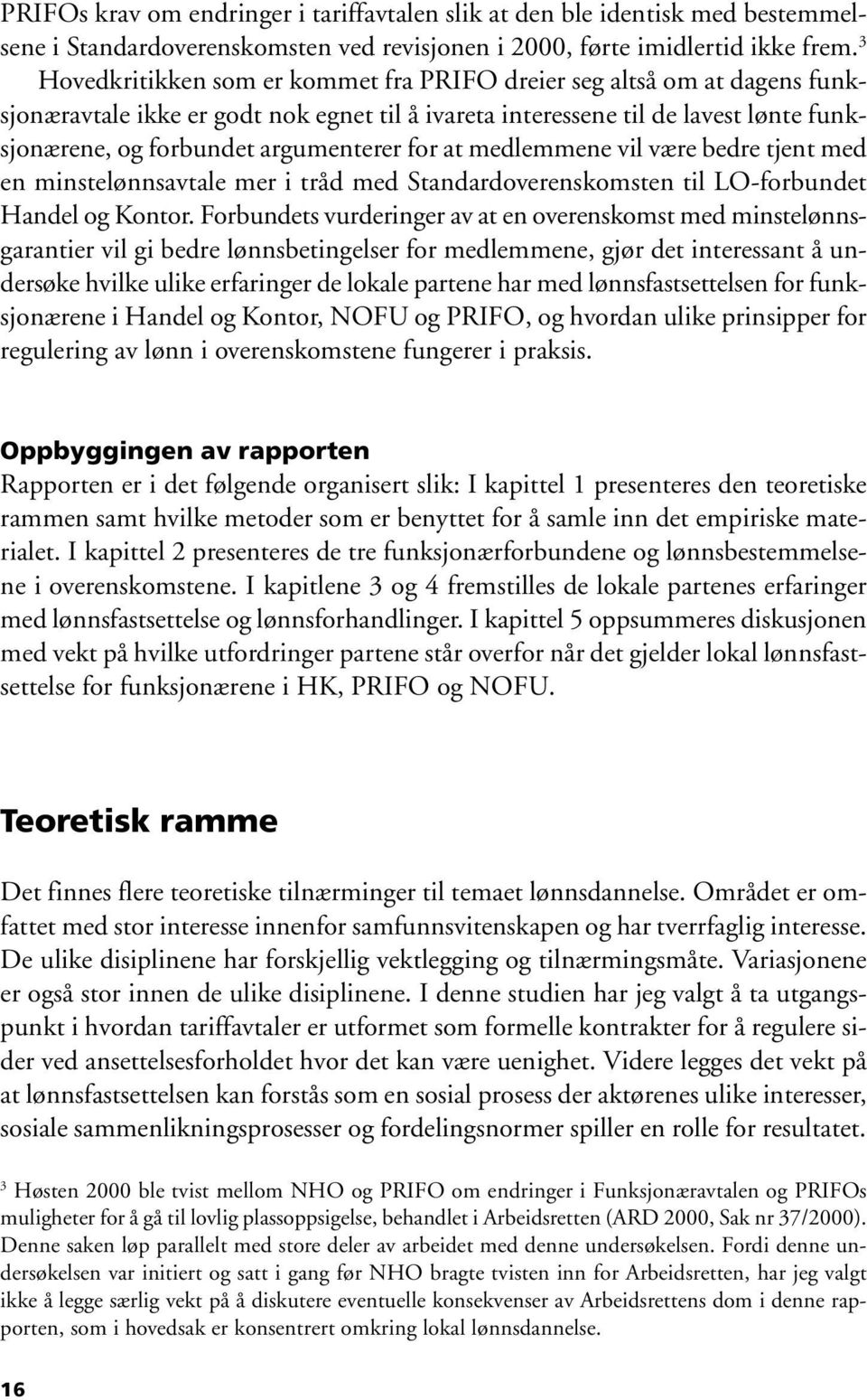 for at medlemmene vil være bedre tjent med en minstelønnsavtale mer i tråd med Standardoverenskomsten til LO-forbundet Handel og Kontor.