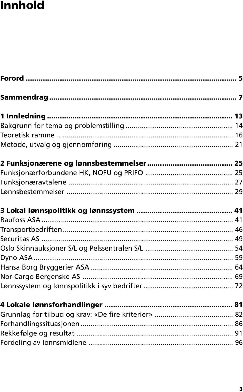 .. 41 Raufoss ASA... 41 Transportbedriften... 46 Securitas AS... 49 Oslo Skinnauksjoner S/L og Pelssentralen S/L... 54 Dyno ASA... 59 Hansa Borg Bryggerier ASA... 64 Nor-Cargo Bergenske AS.