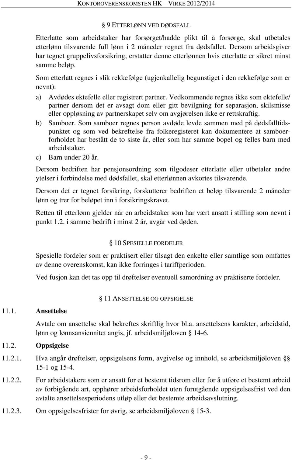 Som etterlatt regnes i slik rekkefølge (ugjenkallelig begunstiget i den rekkefølge som er nevnt): a) Avdødes ektefelle eller registrert partner.