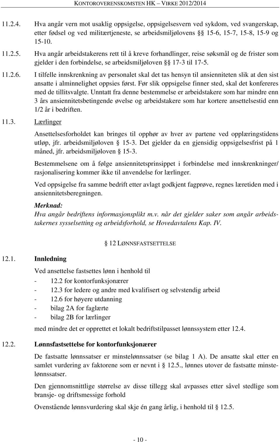 Før slik oppsigelse finner sted, skal det konfereres med de tillitsvalgte.