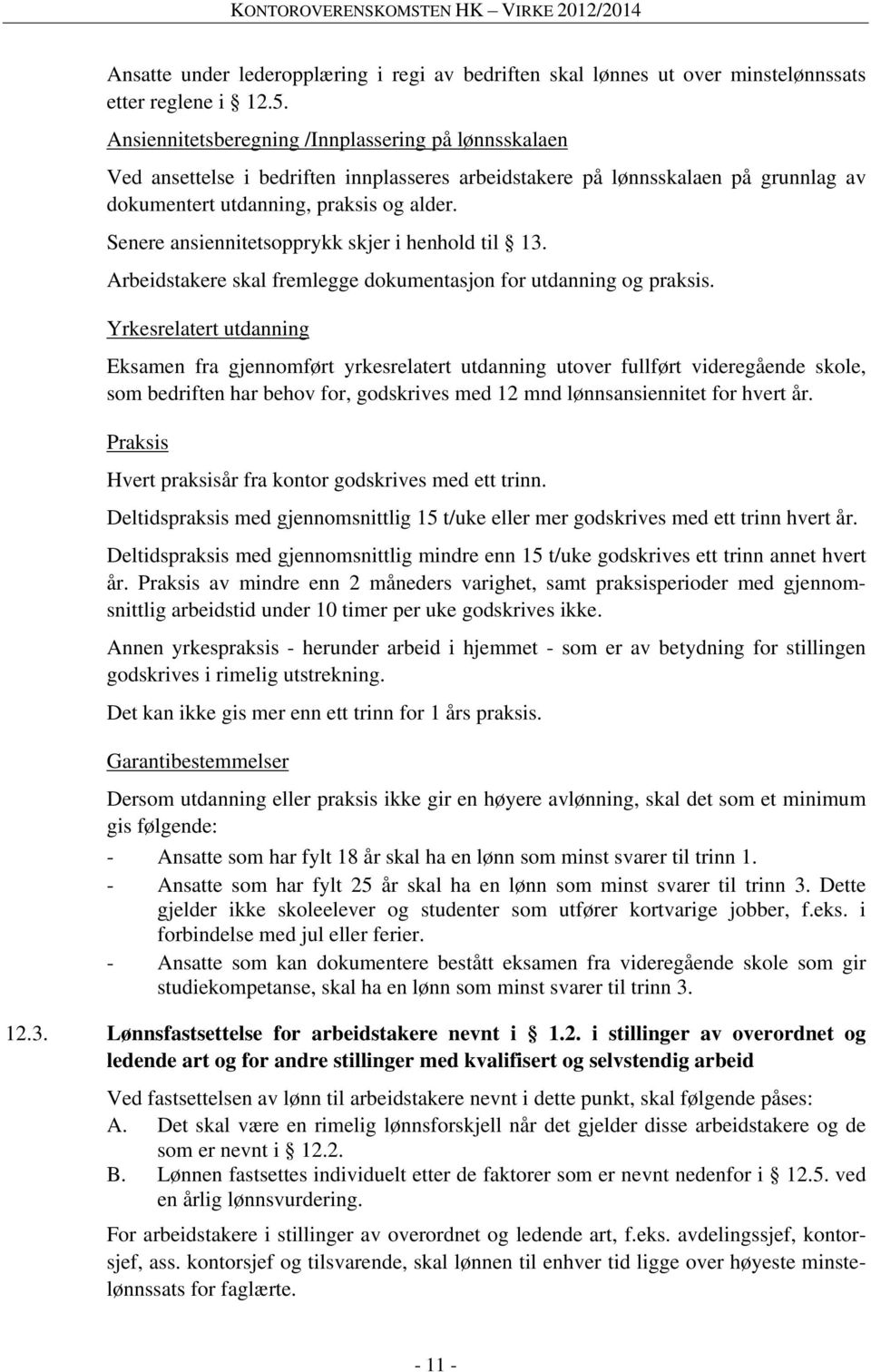 Senere ansiennitetsopprykk skjer i henhold til 13. Arbeidstakere skal fremlegge dokumentasjon for utdanning og praksis.