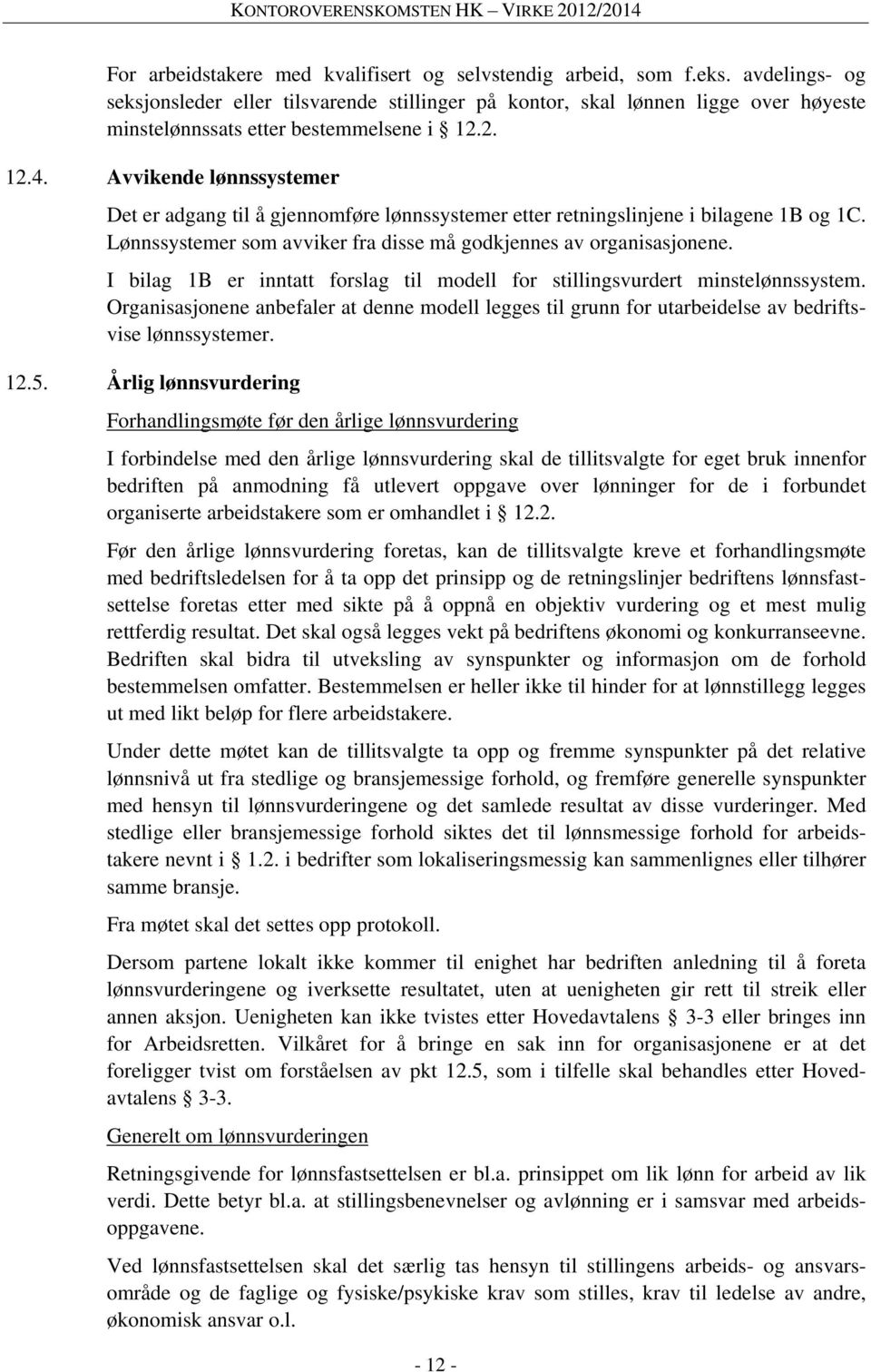 Avvikende lønnssystemer Det er adgang til å gjennomføre lønnssystemer etter retningslinjene i bilagene 1B og 1C. Lønnssystemer som avviker fra disse må godkjennes av organisasjonene.