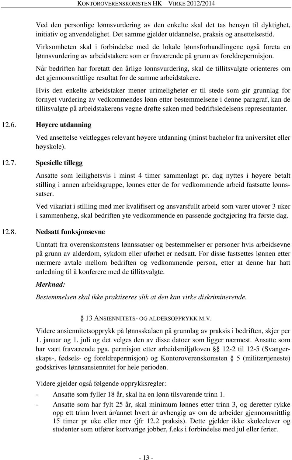 Når bedriften har foretatt den årlige lønnsvurdering, skal de tillitsvalgte orienteres om det gjennomsnittlige resultat for de samme arbeidstakere.