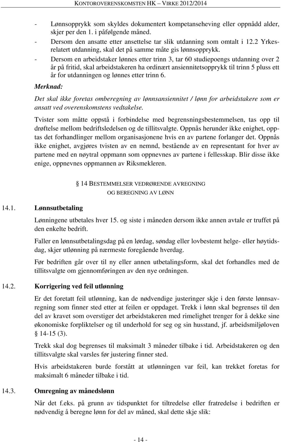 - Dersom en arbeidstaker lønnes etter trinn 3, tar 60 studiepoengs utdanning over 2 år på fritid, skal arbeidstakeren ha ordinært ansiennitetsopprykk til trinn 5 pluss ett år for utdanningen og