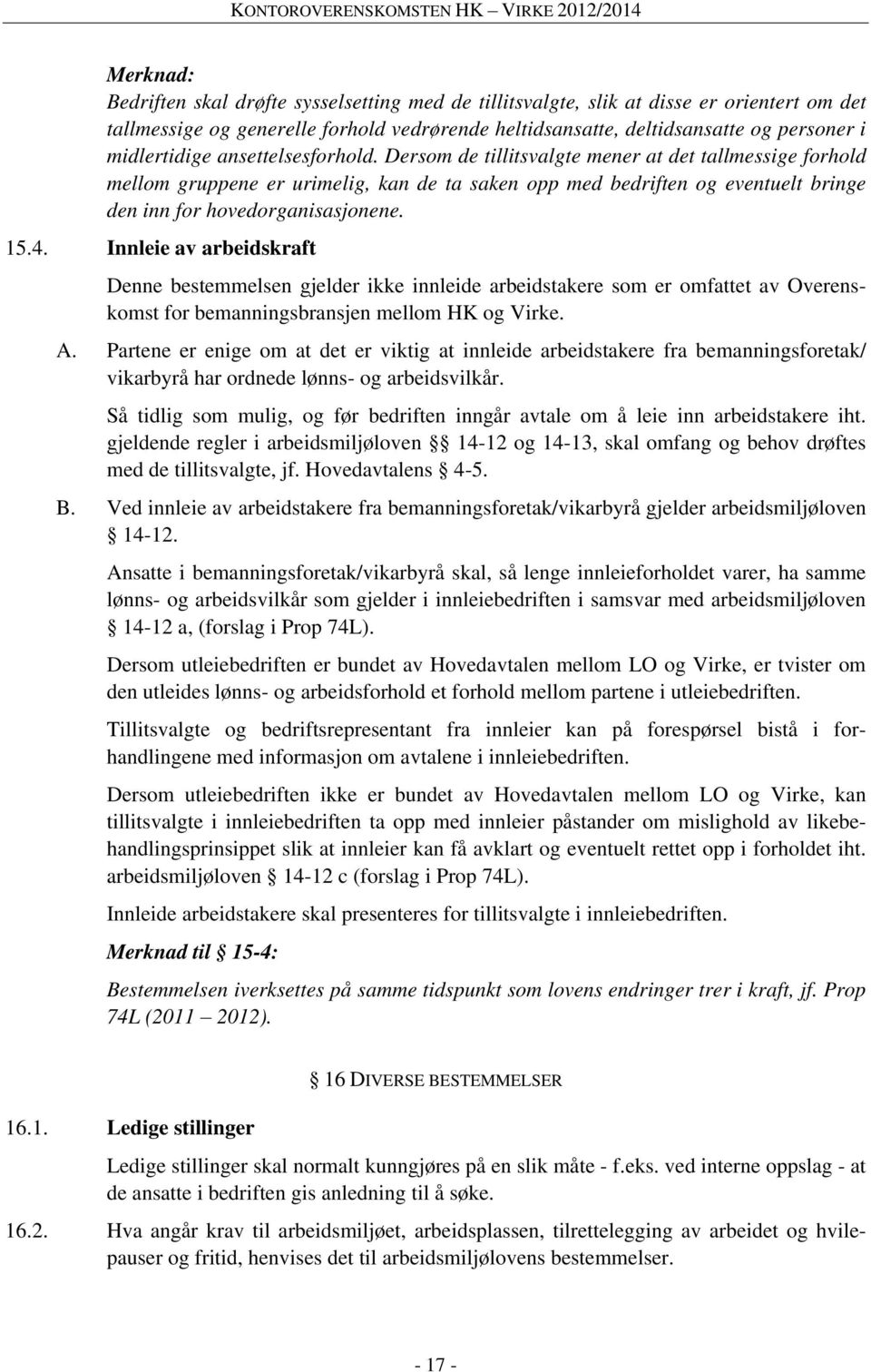 Dersom de tillitsvalgte mener at det tallmessige forhold mellom gruppene er urimelig, kan de ta saken opp med bedriften og eventuelt bringe den inn for hovedorganisasjonene. 15.4.