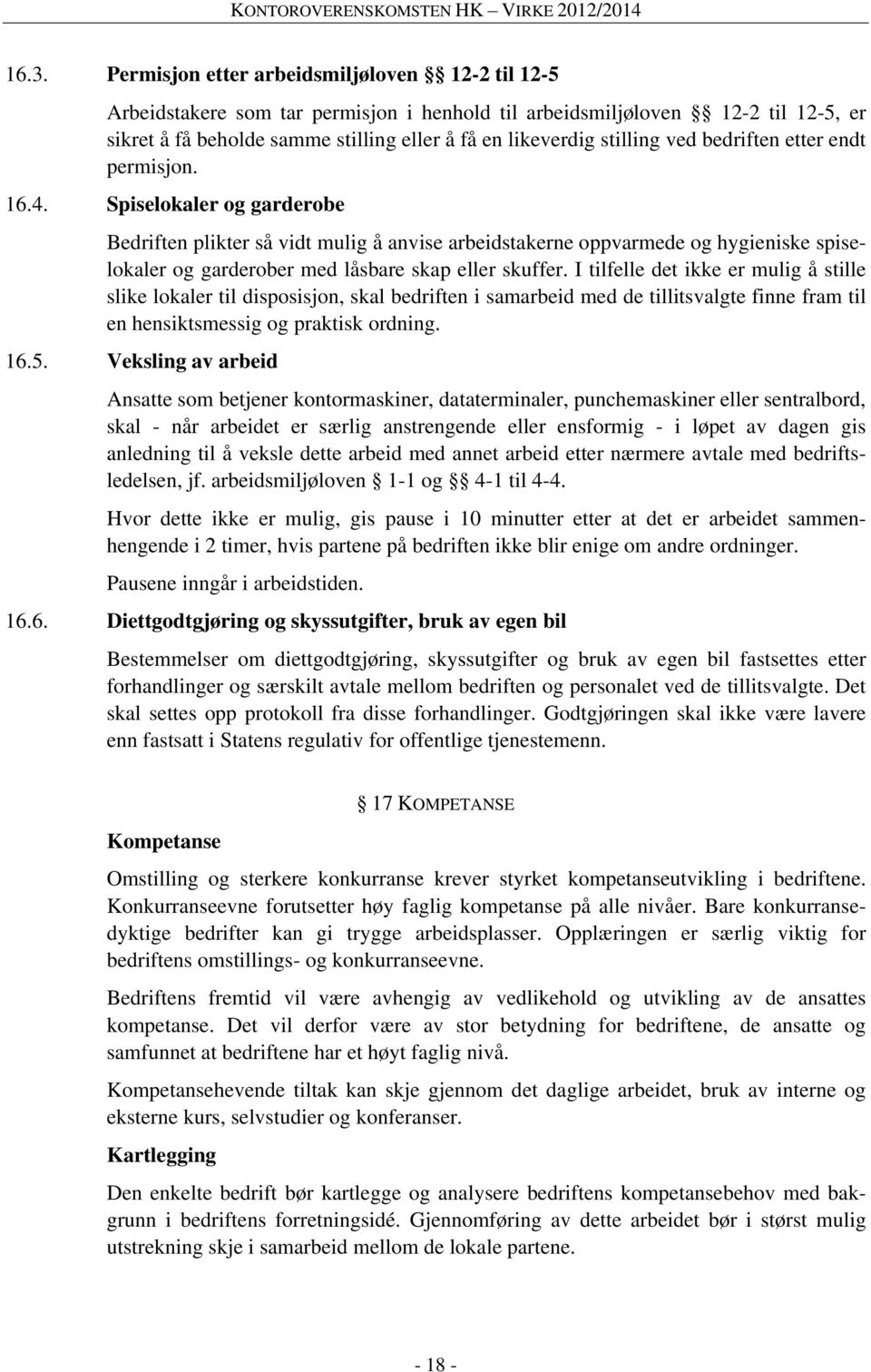 Spiselokaler og garderobe Bedriften plikter så vidt mulig å anvise arbeidstakerne oppvarmede og hygieniske spiselokaler og garderober med låsbare skap eller skuffer.