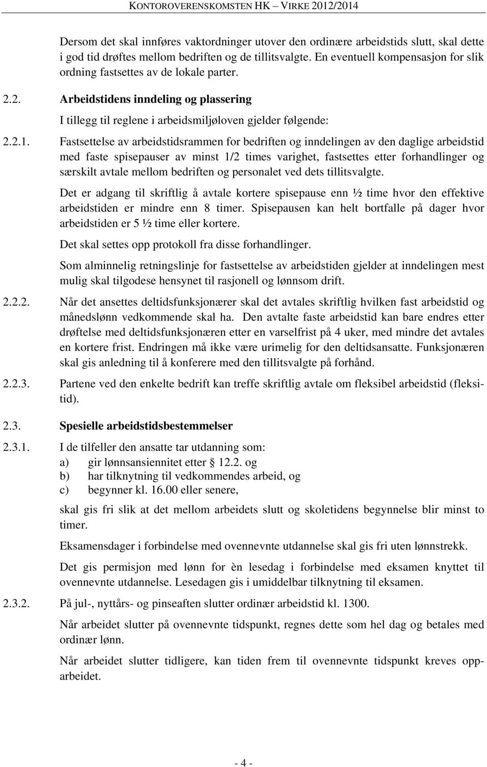 Fastsettelse av arbeidstidsrammen for bedriften og inndelingen av den daglige arbeidstid med faste spisepauser av minst 1/2 times varighet, fastsettes etter forhandlinger og særskilt avtale mellom