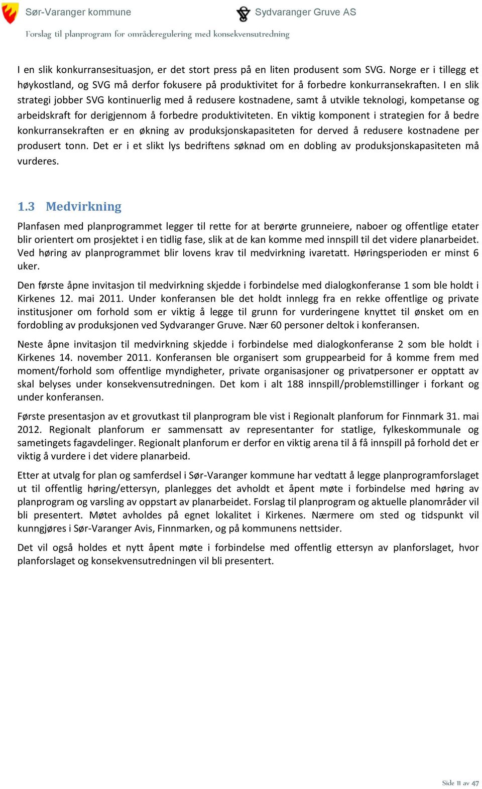 En viktig komponent i strategien for å bedre konkurransekraften er en økning av produksjonskapasiteten for derved å redusere kostnadene per produsert tonn.