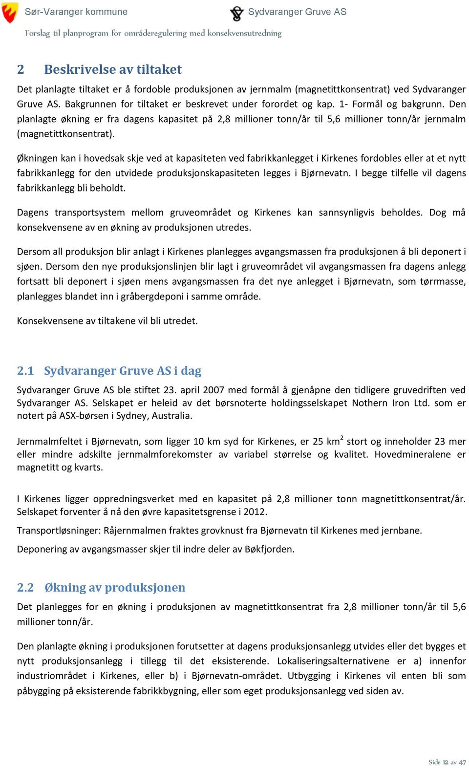 Økningen kan i hovedsak skje ved at kapasiteten ved fabrikkanlegget i Kirkenes fordobles eller at et nytt fabrikkanlegg for den utvidede produksjonskapasiteten legges i Bjørnevatn.