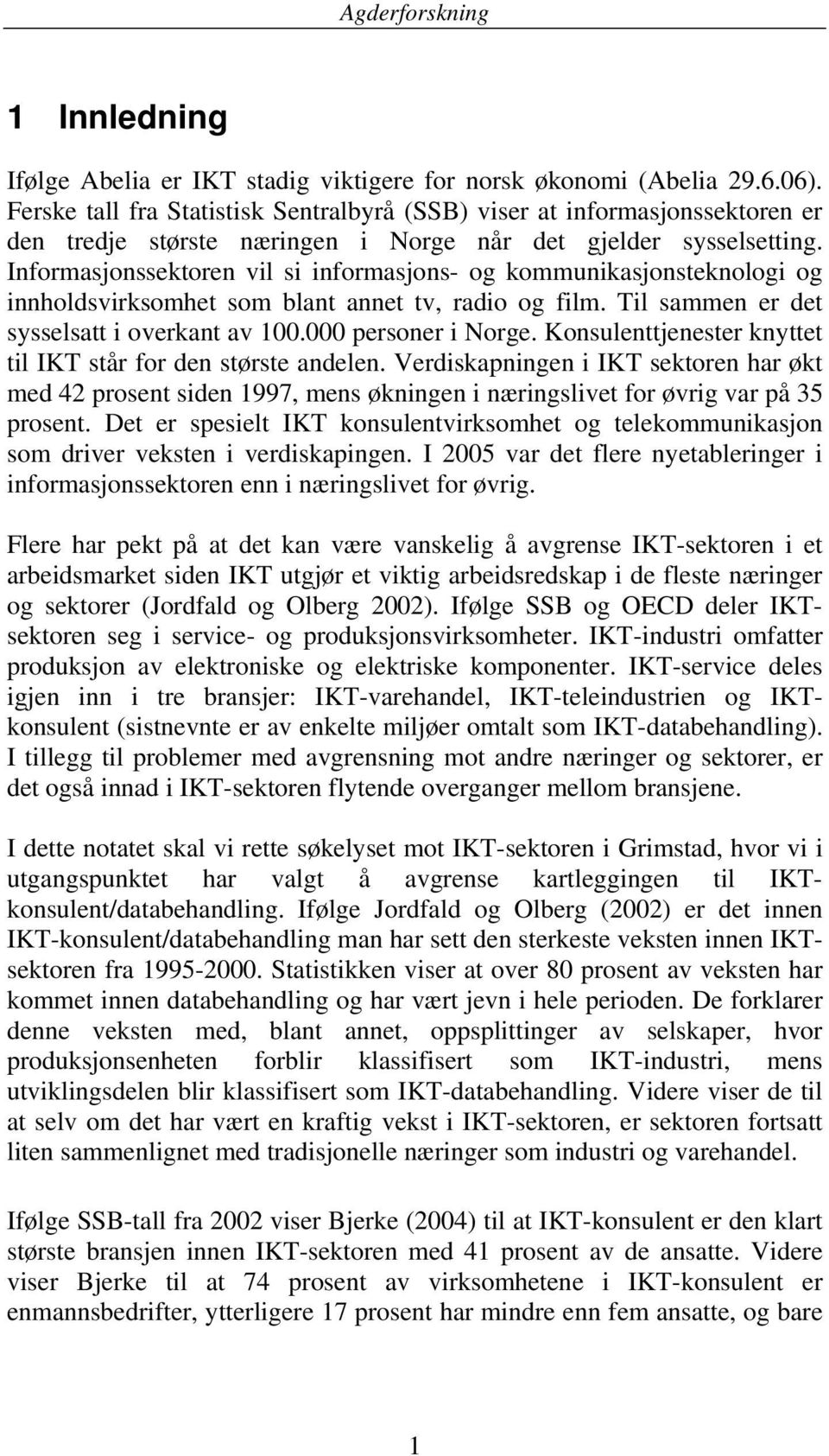 Informasjonssektoren vil si informasjons- og kommunikasjonsteknologi og innholdsvirksomhet som blant annet tv, radio og film. Til sammen er det sysselsatt i overkant av 100.000 personer i Norge.