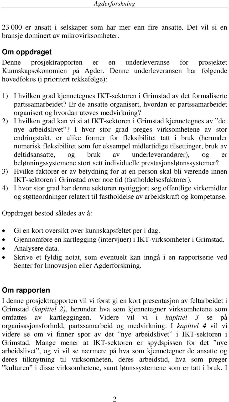 Denne underleveransen har følgende hovedfokus (i prioritert rekkefølge): 1) I hvilken grad kjennetegnes IKT-sektoren i Grimstad av det formaliserte partssamarbeidet?