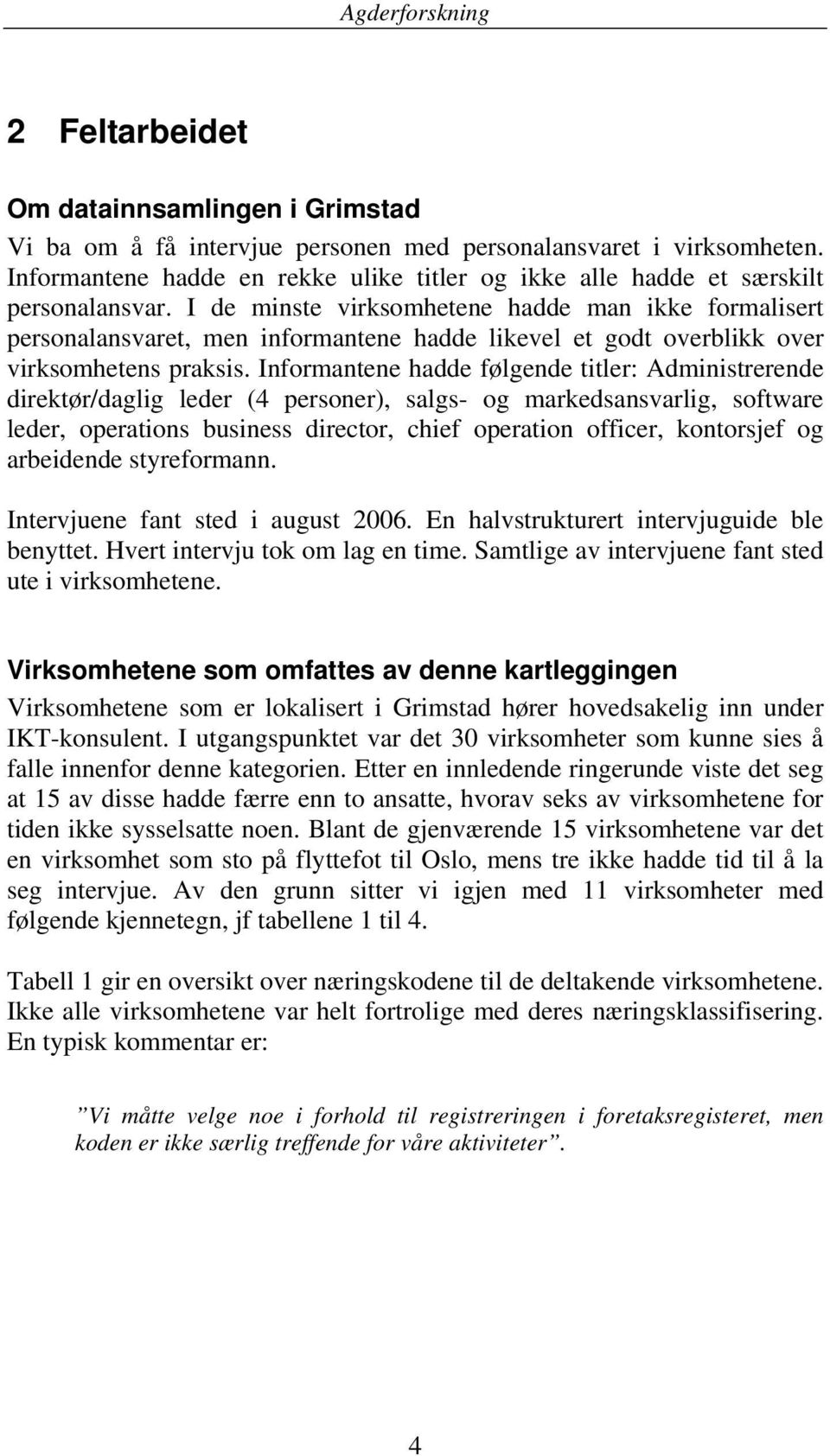 I de minste virksomhetene hadde man ikke formalisert personalansvaret, men informantene hadde likevel et godt overblikk over virksomhetens praksis.