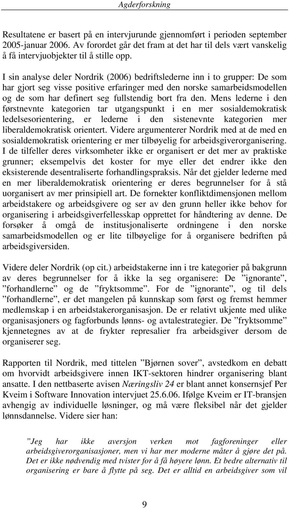 den. Mens lederne i den førstnevnte kategorien tar utgangspunkt i en mer sosialdemokratisk ledelsesorientering, er lederne i den sistenevnte kategorien mer liberaldemokratisk orientert.