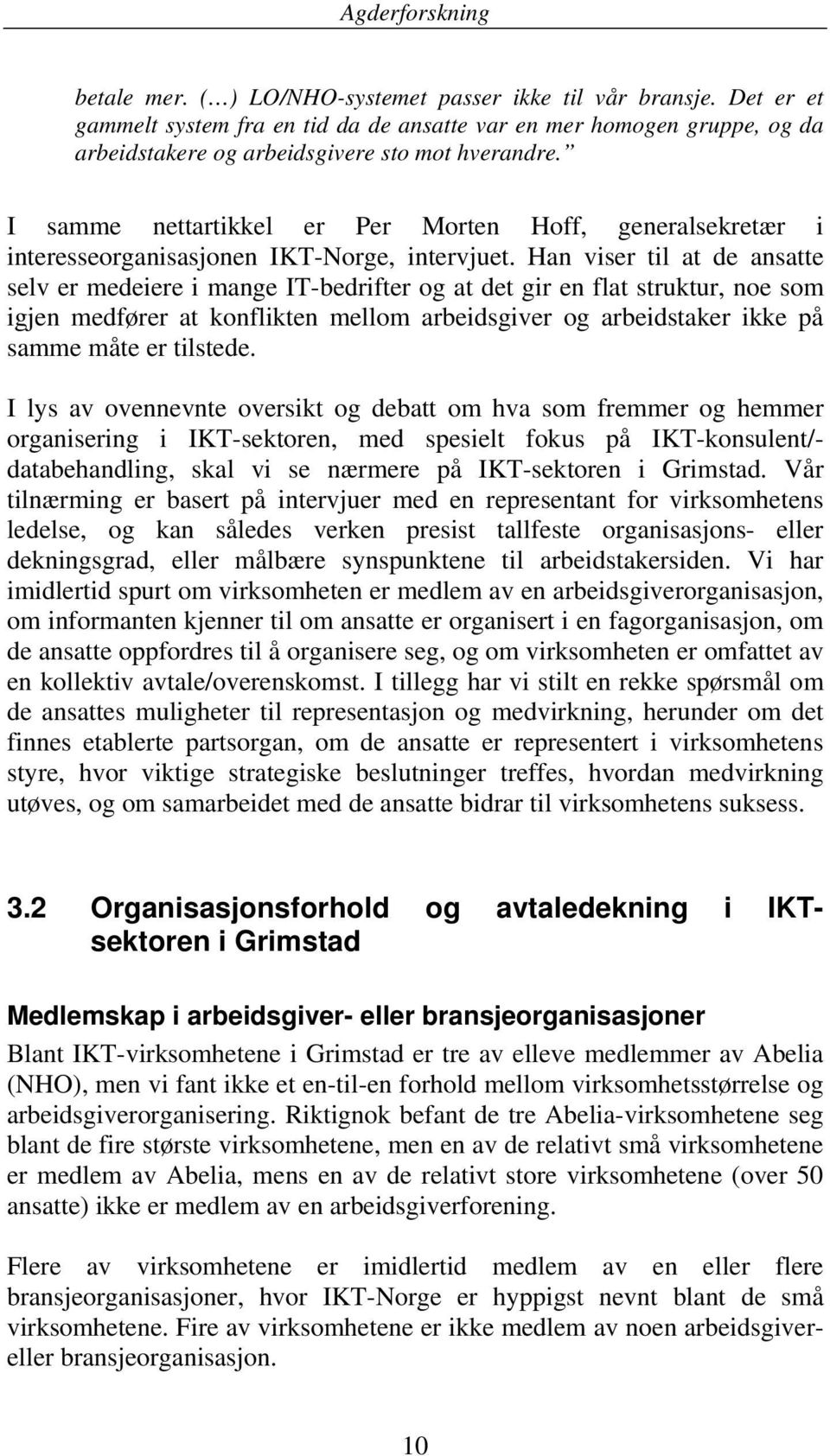 Han viser til at de ansatte selv er medeiere i mange IT-bedrifter og at det gir en flat struktur, noe som igjen medfører at konflikten mellom arbeidsgiver og arbeidstaker ikke på samme måte er