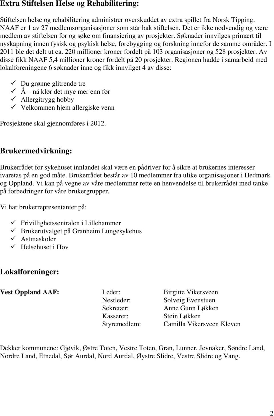 Søknader innvilges primært til nyskapning innen fysisk og psykisk helse, forebygging og forskning innefor de samme områder. I 2011 ble det delt ut ca.