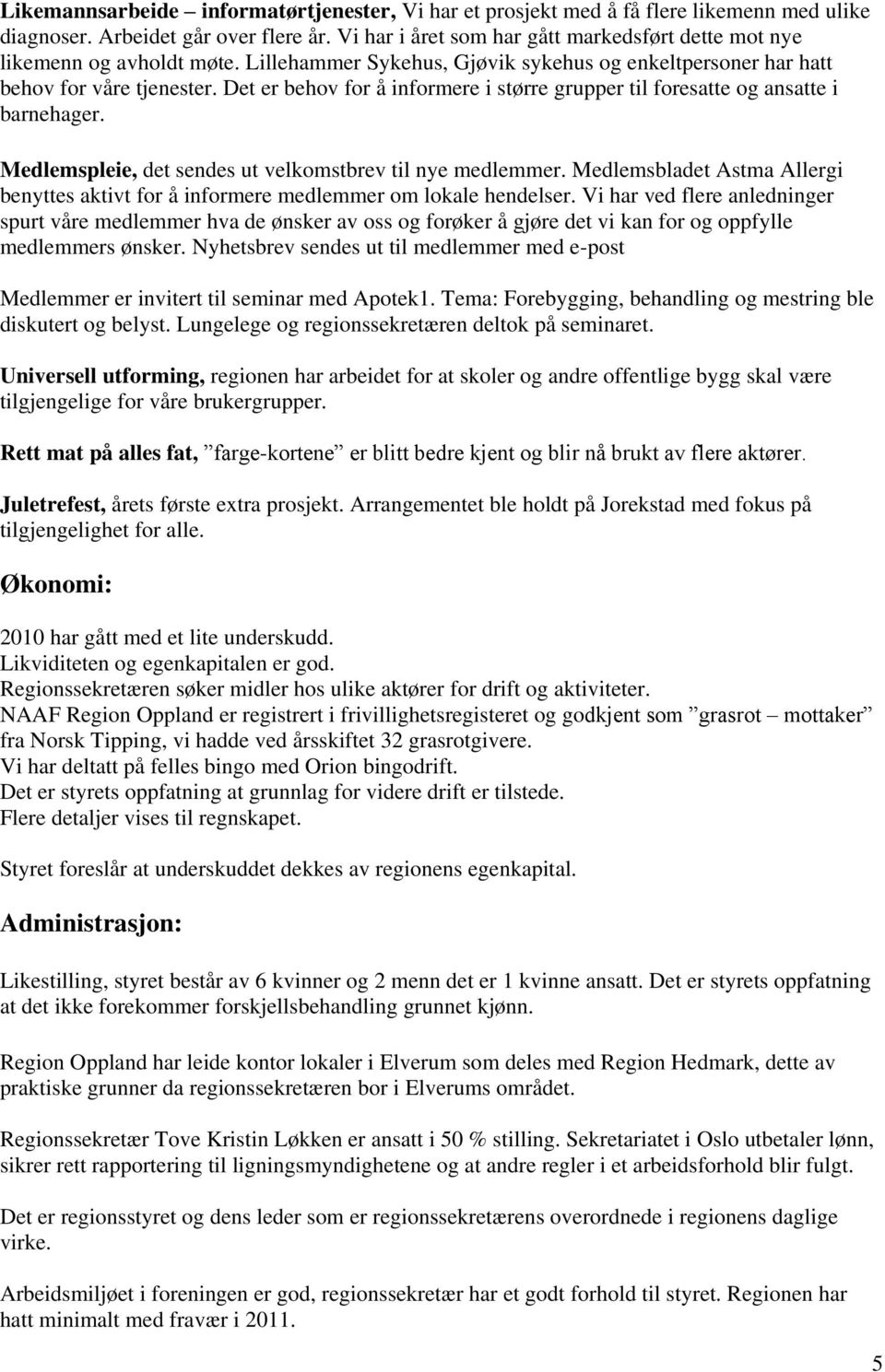 Det er behov for å informere i større grupper til foresatte og ansatte i barnehager. Medlemspleie, det sendes ut velkomstbrev til nye medlemmer.