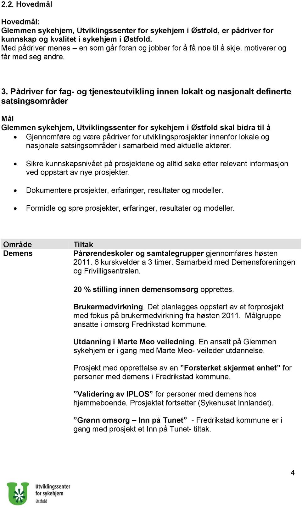 Pådriver for fag- og tjenesteutvikling innen lokalt og nasjonalt definerte satsingsområder Gjennomføre og være pådriver for utviklingsprosjekter innenfor lokale og nasjonale satsingsområder i